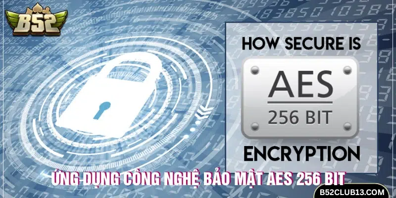 Công nghệ bảo mật AES-256 an toàn tuyệt đối 