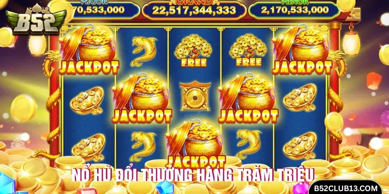 Nổ hũ Jackpot hàng trăm triệu tại B52club 